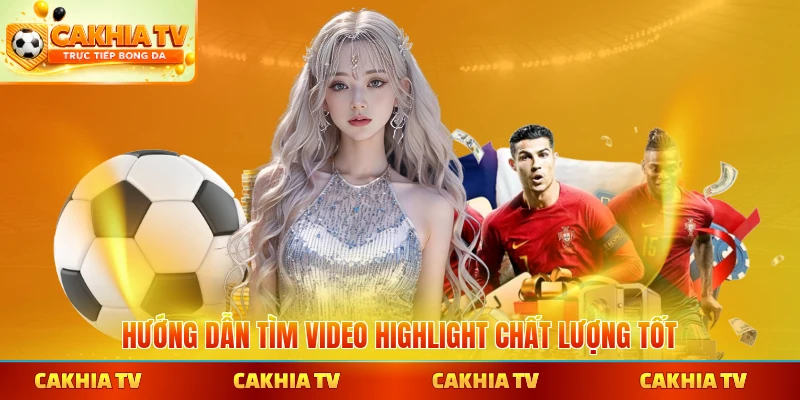Hướng dẫn tìm video HightLight chất lượng tốt